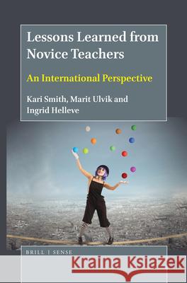 Lessons Learned from Novice Teachers: An International Perspective Kari Smith, Marit Ulvik, Ingrid Helleve 9789004413085