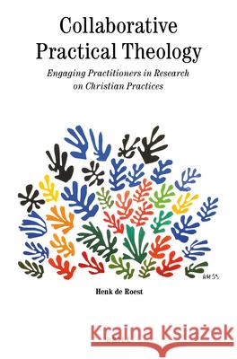 Collaborative Practical Theology: Engaging Practitioners in Research on Christian Practices Henk Roest 9789004413221