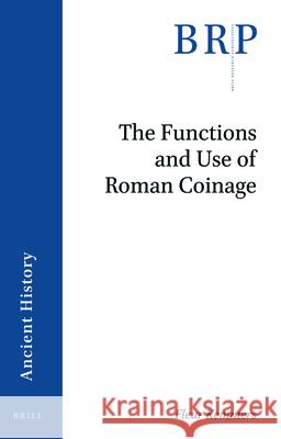 The Functions and Use of Roman Coinage: An Overview of 21st Century Scholarship Fleur Kemmers 9789004413528 Brill