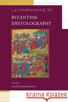 A Companion to Byzantine Epistolography Alexander Riehle 9789004413696 Brill