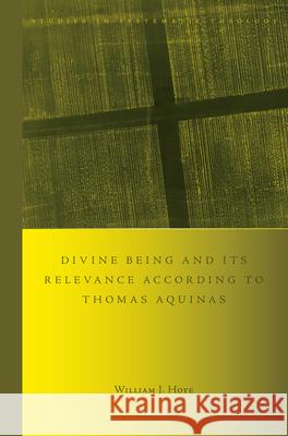 Divine Being and Its Relevance According to Thomas Aquinas William J. Hoye 9789004413986 Brill