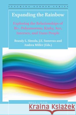 Expanding the Rainbow: Exploring the Relationships of Bi+, Polyamorous, Kinky, Ace, Intersex, and Trans People Brandy L. Simula, J.E. Sumerau, Andrea Miller 9789004414082