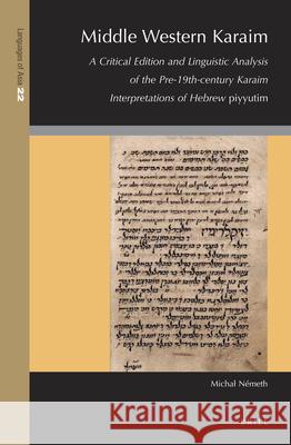 Middle Western Karaim: A Critical Edition and Linguistic Analysis of the pre-19th-Century Karaim Interpretations of Hebrew piyyutim Michal Nemeth 9789004414228 Brill