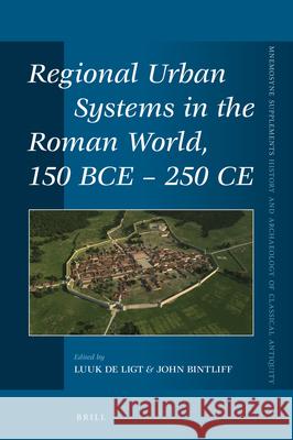 Regional Urban Systems in the Roman World, 150 Bce - 250 Ce Luuk Ligt John Bintliff 9789004414334