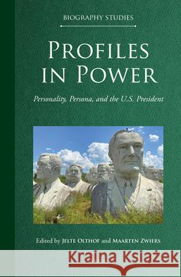 Profiles in Power: Personality, Persona, and the U.S. President Jelte Olthof, Maarten Zwiers 9789004414440 Brill