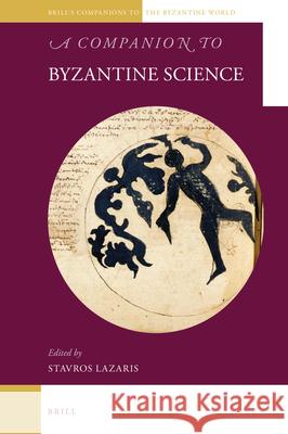 A Companion to Byzantine Science Stavros Lazaris 9789004414600 Brill