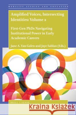 Amplified Voices, Intersecting Identities: Volume 2: First-Gen PhDs Navigating Institutional Power in Early Academic Careers Jane A. Van Galen, Jaye Sablan 9789004414723 Brill