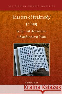 Masters of Psalmody (bimo): Scriptural Shamanism in Southwestern China Aurélie Névot 9789004414839 Brill