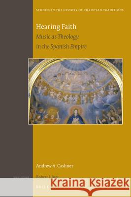 Hearing Faith: Music as Theology in the Spanish Empire Andrew A. Cashner 9789004414976