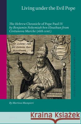 Living Under the Evil Pope: The Hebrew Chronicle of Pope Paul IV by Benjamin Neḥemiah Ben Elnathan from Civitanova Marche (16th Cent.) Mampieri, Martina 9789004415140 Brill