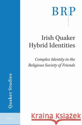 Irish Quaker Hybrid Identities: Complex Identity in the Religious Society of Friends Maria Kennedy 9789004415188