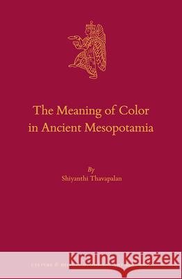 The Meaning of Color in Ancient Mesopotamia Shiyanthi Thavapalan 9789004415379 Brill