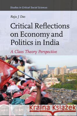 Critical Reflections on Economy and Politics in India: A Class Theory Perspective Raju J. Das 9789004415553 Brill