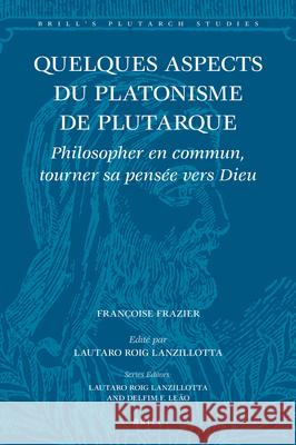 Quelques Aspects Du Platonisme de Plutarque: Philosopher En Commun, Tourner Sa Pensée Vers Dieu Frazier 9789004415683 Brill