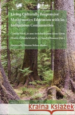 Living Culturally Responsive Mathematics Education with/in Indigenous Communities Cynthia Nicol, Jo-ann Archibald Q’um Q’um Xiiem, Florence Glanfield, A. J. Sandy Dawson 9789004415744