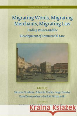 Migrating Words, Migrating Merchants, Migrating Law: Trading Routes and the Development of Commercial Law Stefania Gialdroni Albrecht Cordes Serge Dauchy 9789004415836 Brill - Nijhoff