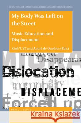 My Body Was Left on the Street: Music Education and Displacement Kính T. Vũ, André de Quadros 9789004415898 Brill