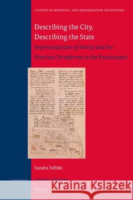 Describing the City, Describing the State: Representations of Venice and the Venetian Terraferma in the Renaissance Sandra Toffolo 9789004415904 Brill