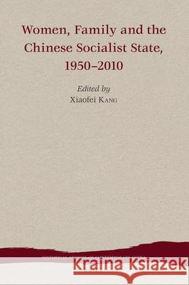 Women, Family and the Chinese Socialist State, 1950-2010 Xiaofei Kang 9789004415928 Brill