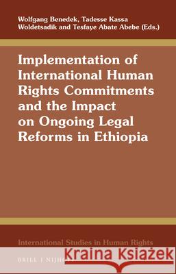 Implementation of International Human Rights Commitments and the Impact on Ongoing Legal Reforms in Ethiopia Wolfgang Benedek Tadesse Kassa Woldetsadik Tesfaye Abate Abebe 9789004415942 Brill - Nijhoff