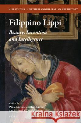 Filippino Lippi: Beauty, Invention and Intelligence Paula Nuttall, Geoffrey Nuttall, Michael Kwakkelstein 9789004416109