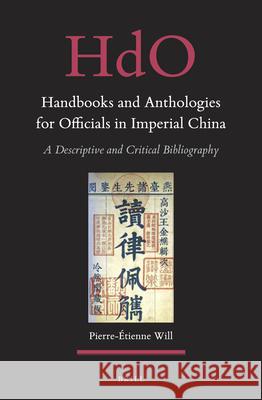 Handbooks and Anthologies for Officials in Imperial China (2 vols): A Descriptive and Critical Bibliography Pierre-Étienne Will 9789004416116