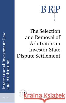 The Selection and Removal of Arbitrators in Investor-State Dispute Settlement Chiara Giorgetti 9789004416222