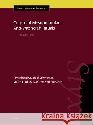 Corpus of Mesopotamian Anti-Witchcraft Rituals: Volume Three Tzvi Abusch Daniel Schwemer Mikko Luukko 9789004416260