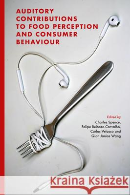 Auditory Contributions to Food Perception and Consumer Behaviour Charles Spence, Felipe Reinoso Carvalho, Carlos Velasco, Qian Janice Wang 9789004416284