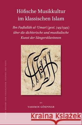 Höfische Musikkultur im klassischen Islam: Ibn Faḍlallāh al-ʿUmarī (gest. 749/1349) über die dichterische und musikalische Kunst der Sängersklavinnen Yasemin Gökpinar 9789004416468 Brill