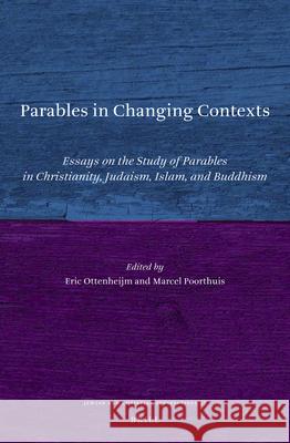 Parables in Changing Contexts: Essays on the Study of Parables in Christianity, Judaism, Islam, and Buddhism Marcel Poorthuis Eric Ottenheijm 9789004416963 Brill