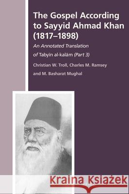 The Gospel According to Sayyid Ahmad Khan (1817-1898): An Annotated Translation of Tabyīn Al-Kalām (Part 3) Troll 9789004417656 Brill