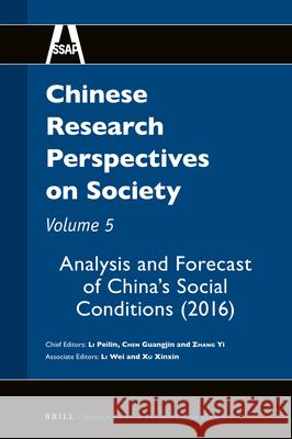 Chinese Research Perspectives on Society, Volume 5: Analysis and Forecast of China's Social Conditions (2016) Peilin LI, Guangjin CHEN, Yi ZHANG 9789004418592 Brill
