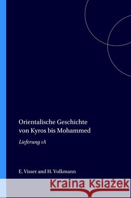 Orientalische Geschichte Von Kyros Bis Mohammed: Lieferung 1a E. Visser H. Volkmann 9789004419469 Brill