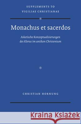 Monachus Et Sacerdos: Asketische Konzeptualisierungen Des Klerus Im Antiken Christentum Christian Hornung 9789004419575