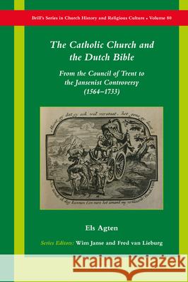 The Catholic Church and the Dutch Bible: From the Council of Trent to the Jansenist Controversy (1564-1733) Els Agten 9789004420014 Brill