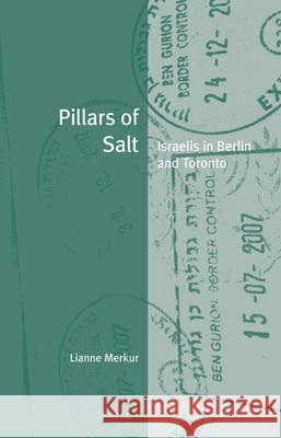 Pillars of Salt: Israelis in Berlin and Toronto Lianne Merkur 9789004420236 Brill