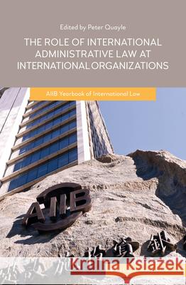 The Role of International Administrative Law at International Organizations: Aiib Yearbook of International Law 2020 Quayle, Peter 9789004420304 Brill - Nijhoff