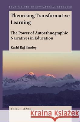 Theorising Transformative Learning: The Power of Autoethnographic Narratives in Education Kashi Raj Pandey 9789004420694 Brill