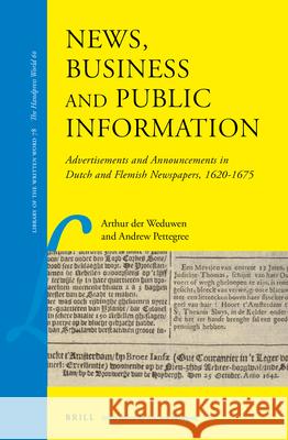 News, Business and Public Information: Advertisements and Announcements in Dutch and Flemish Newspapers, 1620-1675 Arthur Weduwen Andrew Pettegree 9789004420823