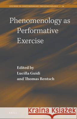 Phenomenology as Performative Exercise Lucilla Guidi Thomas Rentsch 9789004420984 Brill