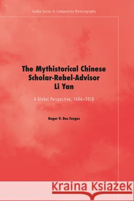 The Mythistorical Chinese Scholar-Rebel-Advisor Li Yan: A Global Perspective, 1606-2018 Roger V. Des Forges 9789004421059 Brill