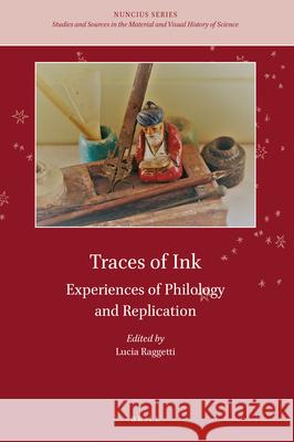 Traces of Ink: Experiences of Philology and Replication Lucia Raggetti 9789004421110 Brill