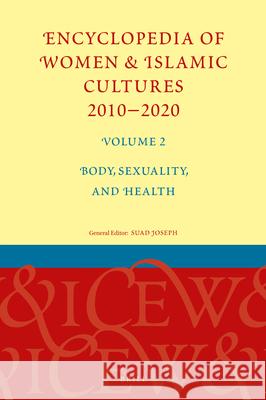Encyclopedia of Women & Islamic Cultures 2010-2020, Volume 2: Body, Sexuality, and Health Suad Joseph 9789004421158 Brill