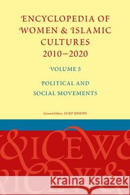 Encyclopedia of Women & Islamic Cultures 2010-2020, Volume 5: Political and Social Movements Suad Joseph 9789004421189 Brill