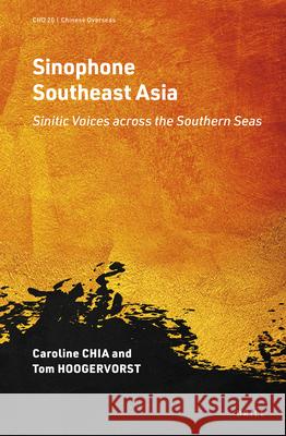 Sinophone Southeast Asia: Sinitic Voices Across the Southern Seas Tom Hoogervorst Caroline Chia 9789004421226 Brill