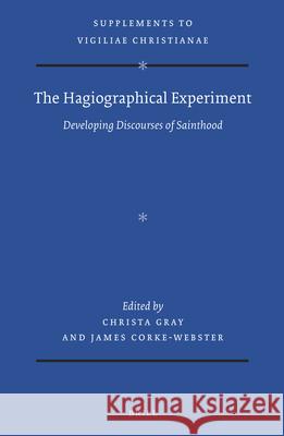 The Hagiographical Experiment: Developing Discourses of Sainthood Christa Gray James Corke-Webster 9789004421325