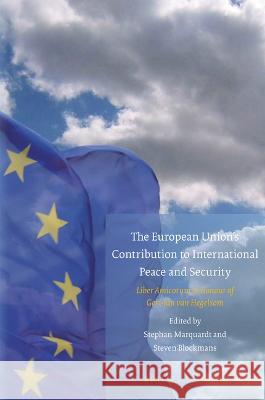 The European Union's Contribution to International Peace and Security: Liber Amicorum in Honour of Gert-Jan Van Hegelsom Marquardt, Stephan 9789004421462 Brill Nijhoff