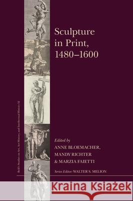 Sculpture in Print, 1480–1600 Anne Bloemacher, Mandy Richter, Marzia Faietti 9789004421509 Brill