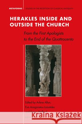Herakles Inside and Outside the Church: From the First Apologists to the End of the Quattrocento Arlene Allan Eva Anagnostou-Laoutides Emma Stafford 9789004421523